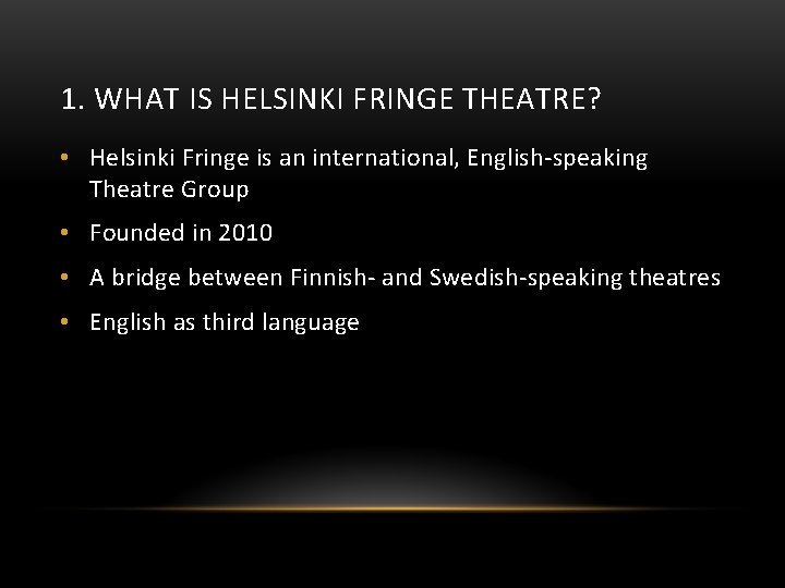 1. WHAT IS HELSINKI FRINGE THEATRE? • Helsinki Fringe is an international, English-speaking Theatre