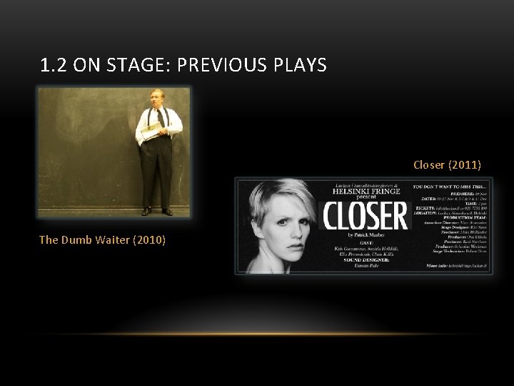 1. 2 ON STAGE: PREVIOUS PLAYS Closer (2011) The Dumb Waiter (2010) 