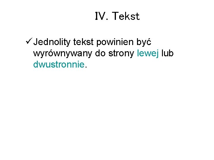 IV. Tekst ü Jednolity tekst powinien być wyrównywany do strony lewej lub dwustronnie. 