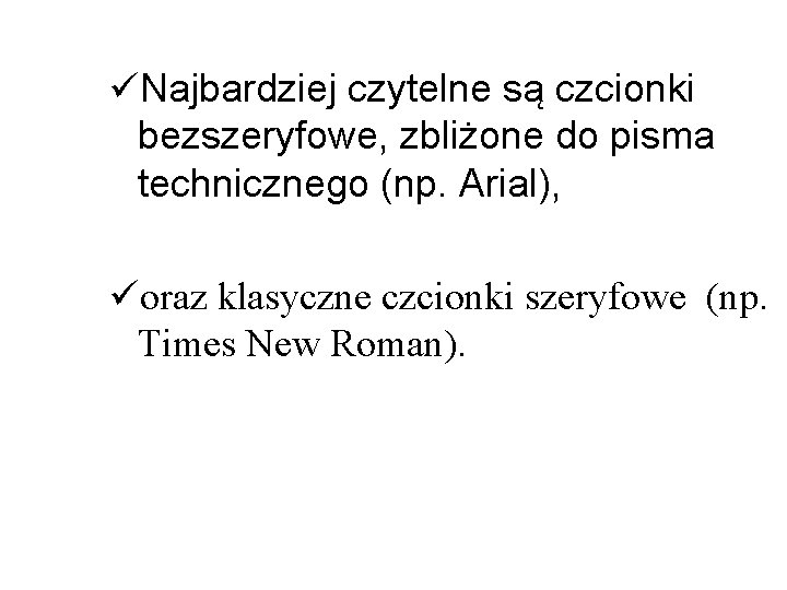 üNajbardziej czytelne są czcionki bezszeryfowe, zbliżone do pisma technicznego (np. Arial), üoraz klasyczne czcionki