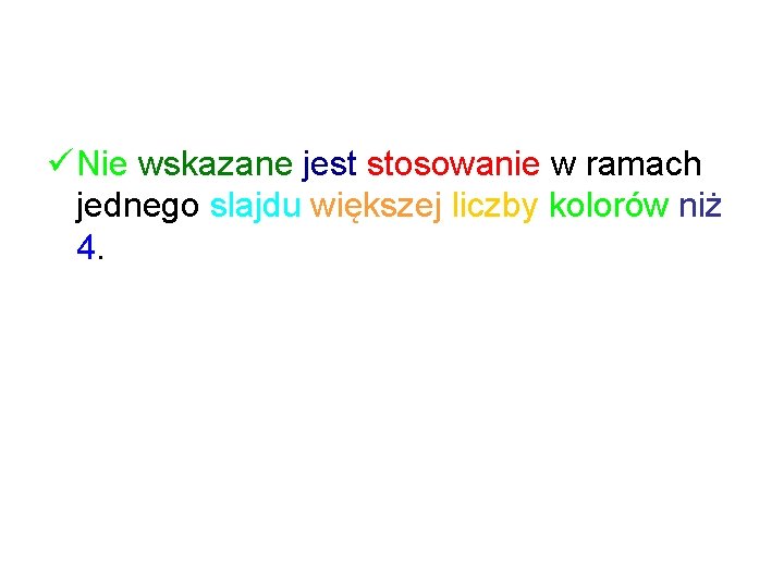 ü Nie wskazane jest stosowanie w ramach jednego slajdu większej liczby kolorów niż 4.