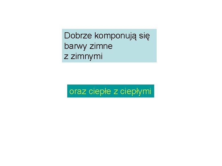 Dobrze komponują się barwy zimne z zimnymi oraz ciepłe z ciepłymi 