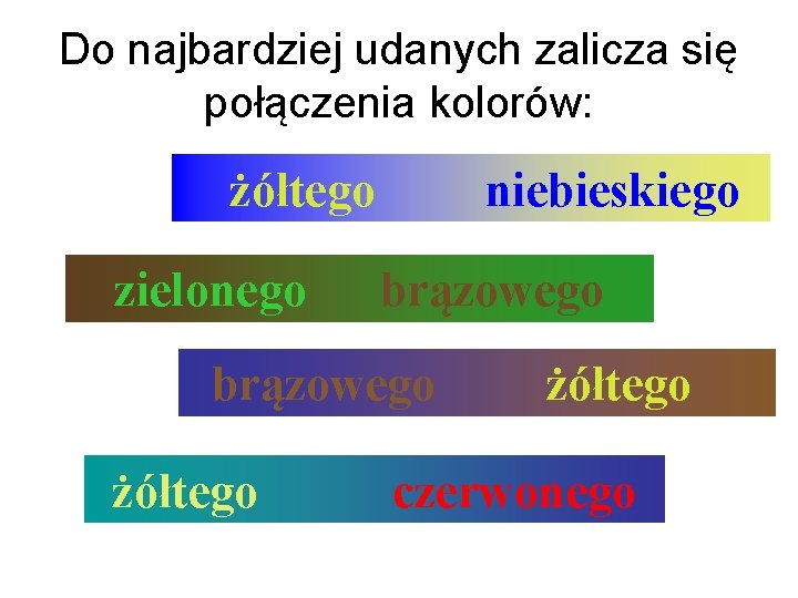 Do najbardziej udanych zalicza się połączenia kolorów: żółtego zielonego niebieskiego brązowego żółtego czerwonego Do najbardziej udanych zalicza się połączenia kolorów: żółtego zielonego niebieskiego brązowego żółtego czerwonego