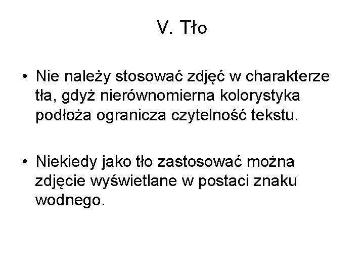 V. Tło • Nie należy stosować zdjęć w charakterze tła, gdyż nierównomierna kolorystyka podłoża V. Tło • Nie należy stosować zdjęć w charakterze tła, gdyż nierównomierna kolorystyka podłoża