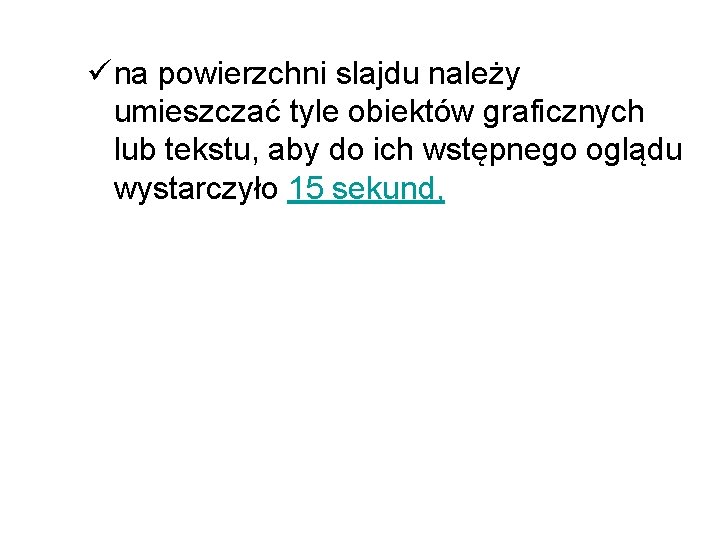 ü na powierzchni slajdu należy umieszczać tyle obiektów graficznych lub tekstu, aby do ich