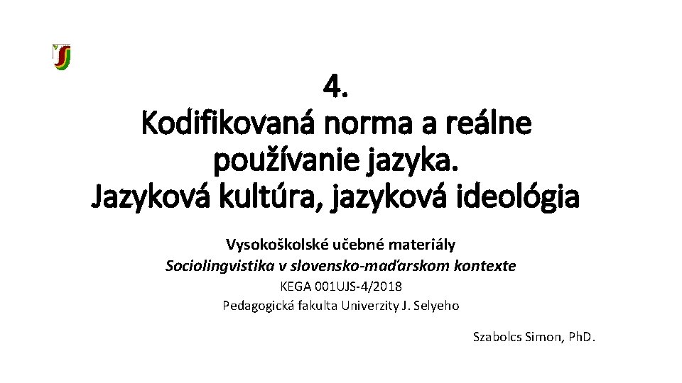 4. Kodifikovaná norma a reálne používanie jazyka. Jazyková kultúra, jazyková ideológia Vysokoškolské učebné materiály 4. Kodifikovaná norma a reálne používanie jazyka. Jazyková kultúra, jazyková ideológia Vysokoškolské učebné materiály
