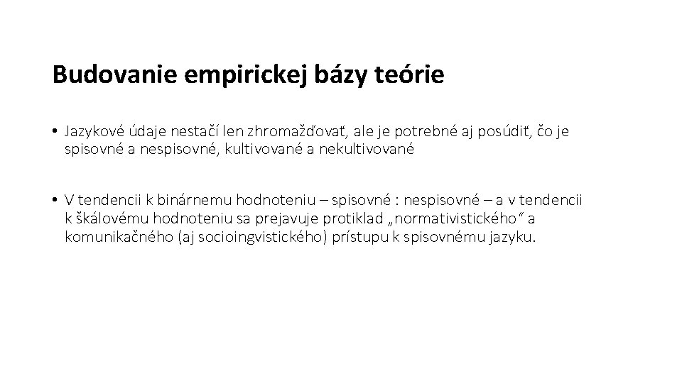 Budovanie empirickej bázy teórie • Jazykové údaje nestačí len zhromažďovať, ale je potrebné aj Budovanie empirickej bázy teórie • Jazykové údaje nestačí len zhromažďovať, ale je potrebné aj