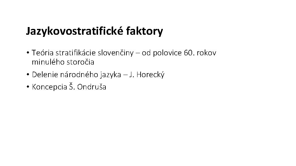 Jazykovostratifické faktory • Teória stratifikácie slovenčiny – od polovice 60. rokov minulého storočia • Jazykovostratifické faktory • Teória stratifikácie slovenčiny – od polovice 60. rokov minulého storočia •