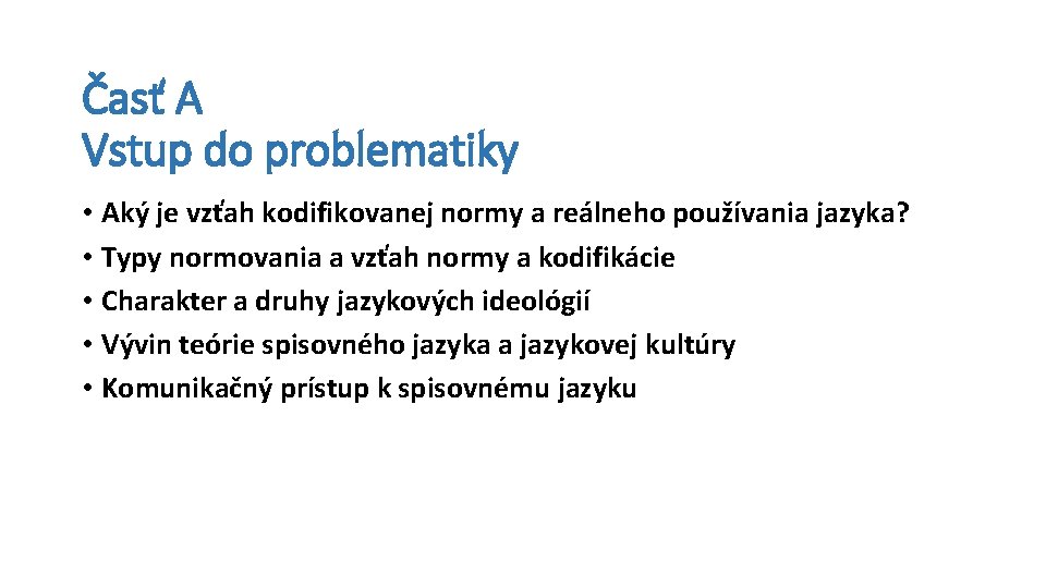 Časť A Vstup do problematiky • Aký je vzťah kodifikovanej normy a reálneho používania Časť A Vstup do problematiky • Aký je vzťah kodifikovanej normy a reálneho používania