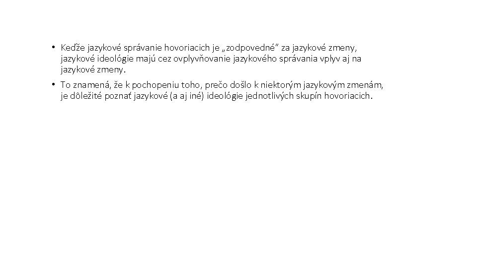 • Keďže jazykové správanie hovoriacich je „zodpovedné“ za jazykové zmeny, jazykové ideológie majú • Keďže jazykové správanie hovoriacich je „zodpovedné“ za jazykové zmeny, jazykové ideológie majú