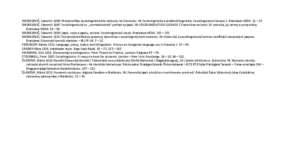 ONDREJOVIČ, Slavomír 1996: Metamorfózy sociolingvistického výskumu na Slovensku. IN: Sociolingvistika a areálová lingvistika. Sociolinguistica ONDREJOVIČ, Slavomír 1996: Metamorfózy sociolingvistického výskumu na Slovensku. IN: Sociolingvistika a areálová lingvistika. Sociolinguistica