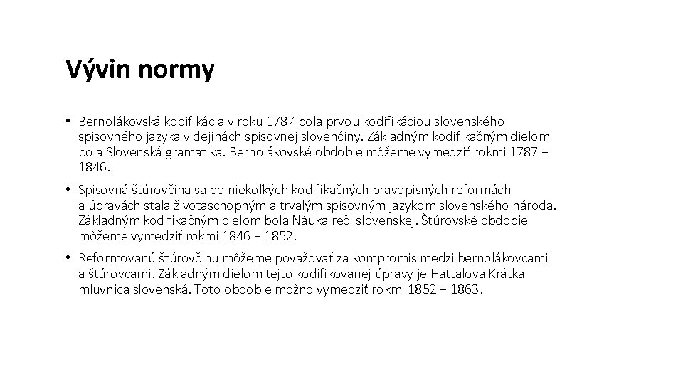 Vývin normy • Bernolákovská kodifikácia v roku 1787 bola prvou kodifikáciou slovenského spisovného jazyka Vývin normy • Bernolákovská kodifikácia v roku 1787 bola prvou kodifikáciou slovenského spisovného jazyka