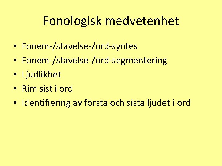 Fonologisk medvetenhet • • • Fonem-/stavelse-/ord-syntes Fonem-/stavelse-/ord-segmentering Ljudlikhet Rim sist i ord Identifiering av