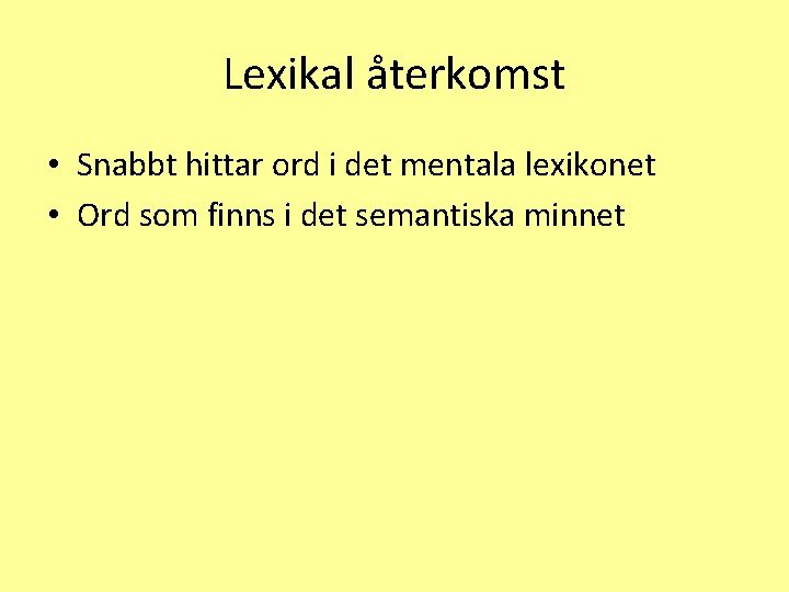 Lexikal återkomst • Snabbt hittar ord i det mentala lexikonet • Ord som finns