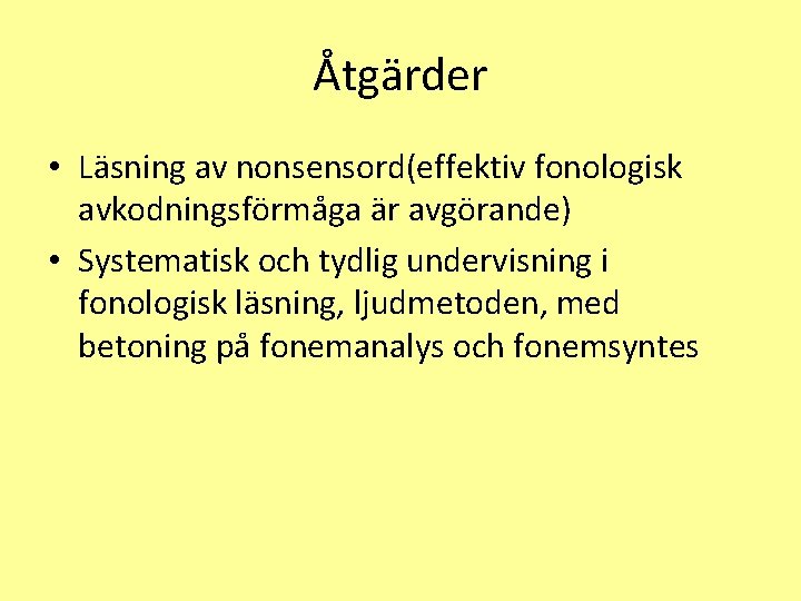 Åtgärder • Läsning av nonsensord(effektiv fonologisk avkodningsförmåga är avgörande) • Systematisk och tydlig undervisning