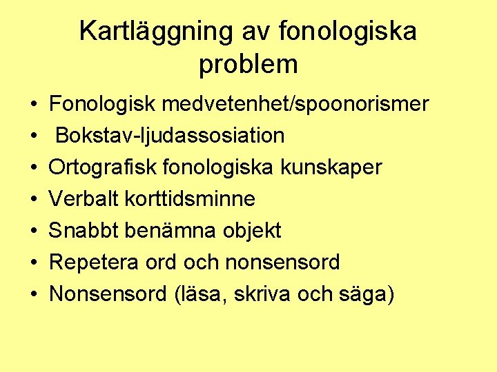 Kartläggning av fonologiska problem • • Fonologisk medvetenhet/spoonorismer Bokstav-ljudassosiation Ortografisk fonologiska kunskaper Verbalt korttidsminne