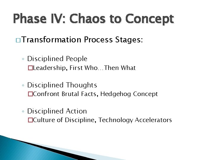 Phase IV: Chaos to Concept � Transformation Process Stages: ◦ Disciplined People �Leadership, First