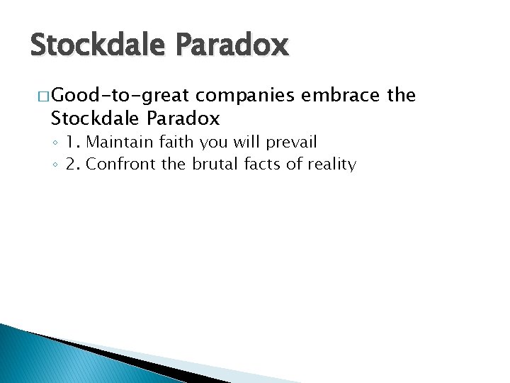 Stockdale Paradox � Good-to-great companies embrace the Stockdale Paradox ◦ 1. Maintain faith you