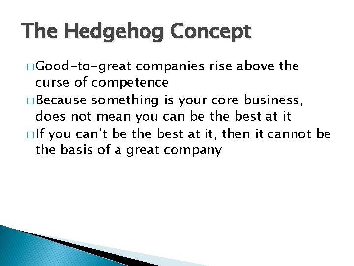 The Hedgehog Concept � Good-to-great companies rise above the curse of competence � Because