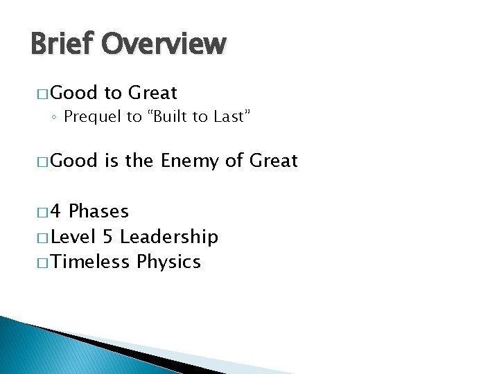Brief Overview � Good to Great � Good is the Enemy of Great ◦
