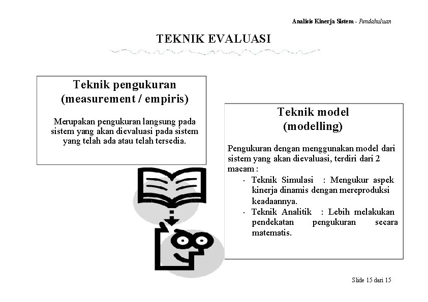 Analisis Kinerja Sistem - Pendahuluan TEKNIK EVALUASI Teknik pengukuran (measurement / empiris) Merupakan pengukuran