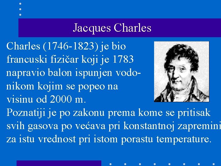 Jacques Charles (1746 -1823) je bio francuski fizičar koji je 1783 napravio balon ispunjen
