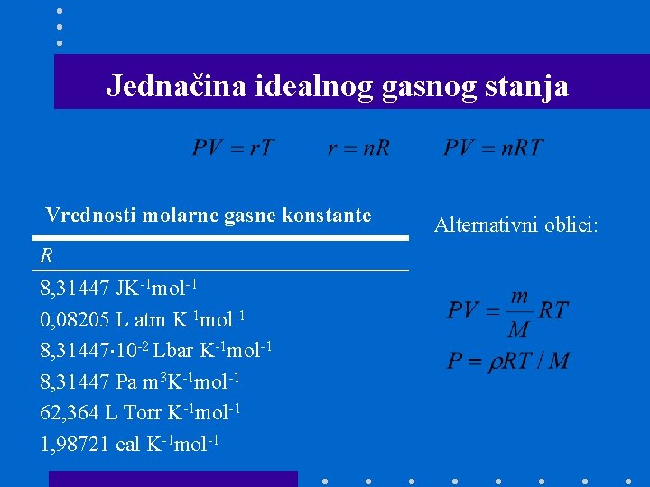 Jednačina idealnog gasnog stanja Vrednosti molarne gasne konstante R 8, 31447 JK-1 mol-1 0,