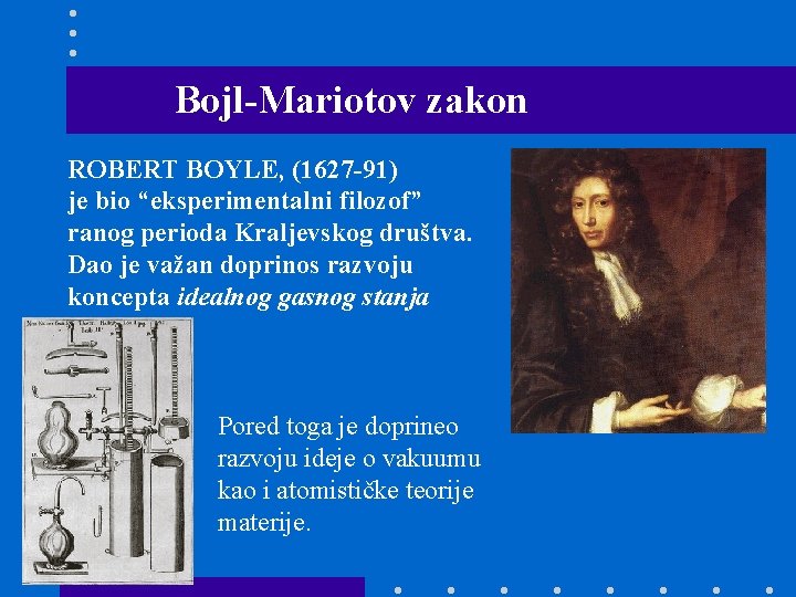 Bojl-Mariotov zakon ROBERT BOYLE, (1627 -91) je bio “eksperimentalni filozof” ranog perioda Kraljevskog društva.