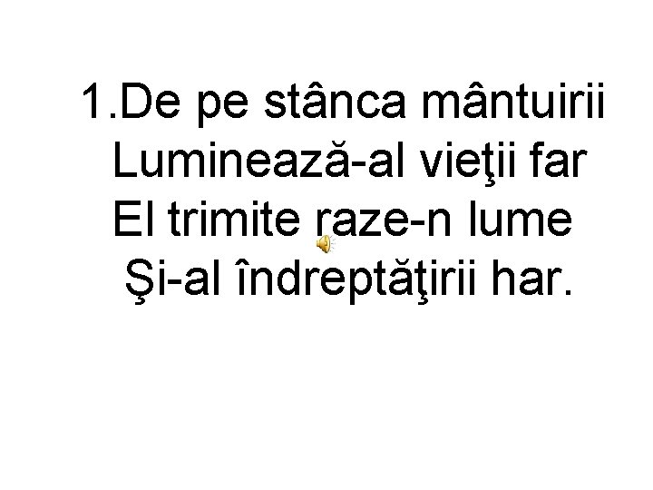 1. De pe stânca mântuirii Luminează-al vieţii far El trimite raze-n lume Şi-al îndreptăţirii