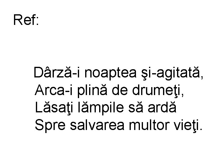 Ref: Dârză-i noaptea şi-agitată, Arca-i plină de drumeţi, Lăsaţi lămpile să ardă Spre salvarea