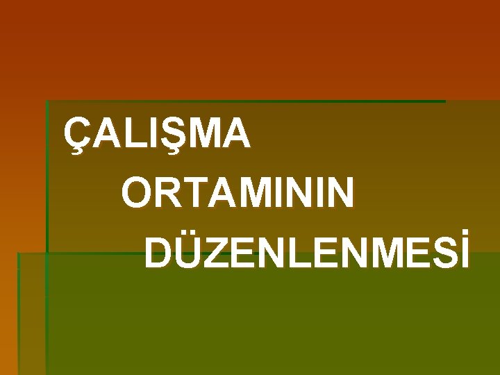 ÇALIŞMA ORTAMININ DÜZENLENMESİ 