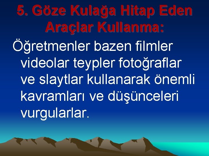 5. Göze Kulağa Hitap Eden Araçlar Kullanma: Öğretmenler bazen filmler videolar teypler fotoğraflar ve