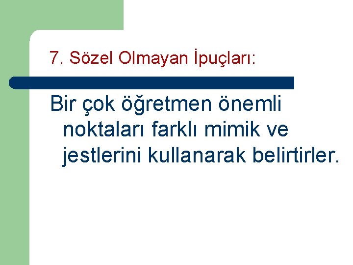 7. Sözel Olmayan İpuçları: Bir çok öğretmen önemli noktaları farklı mimik ve jestlerini kullanarak