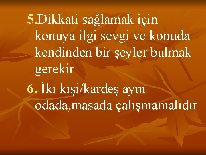 5. Dikkati sağlamak için konuya ilgi sevgi ve konuda kendinden bir şeyler bulmak gerekir