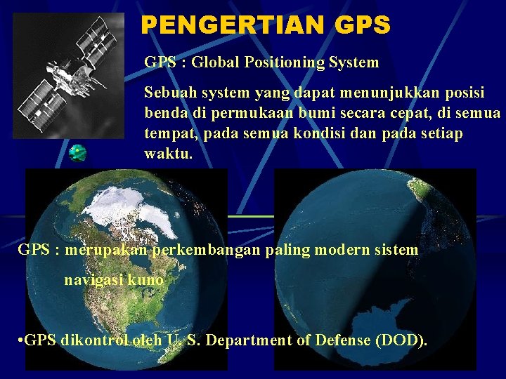 PENGERTIAN GPS : Global Positioning System Sebuah system yang dapat menunjukkan posisi benda di