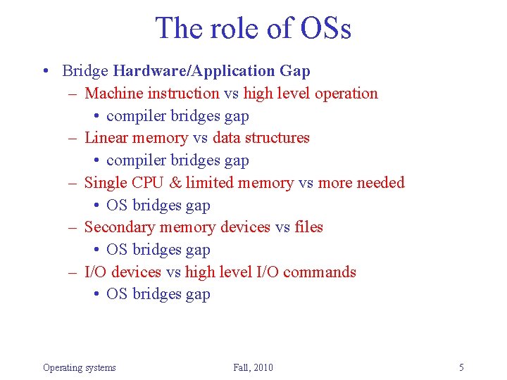 The role of OSs • Bridge Hardware/Application Gap – Machine instruction vs high level The role of OSs • Bridge Hardware/Application Gap – Machine instruction vs high level