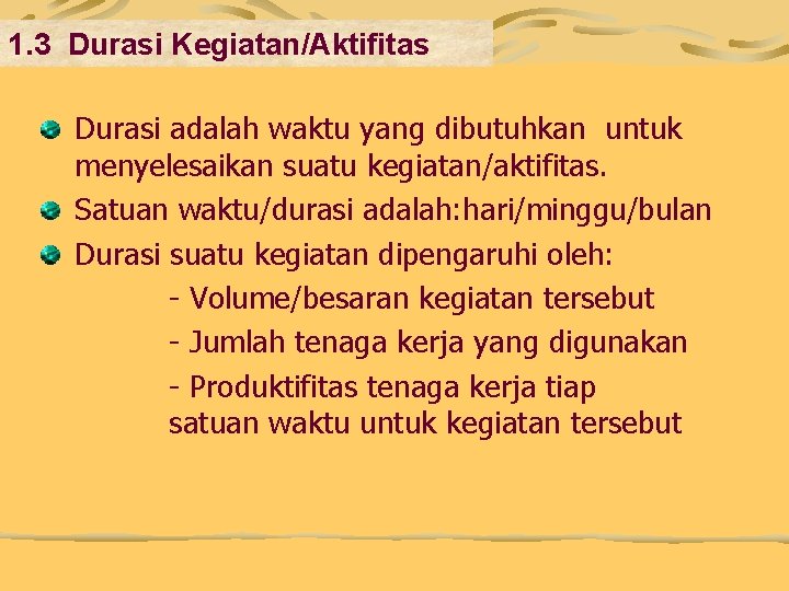 1. 3 Durasi Kegiatan/Aktifitas Durasi adalah waktu yang dibutuhkan untuk menyelesaikan suatu kegiatan/aktifitas. Satuan