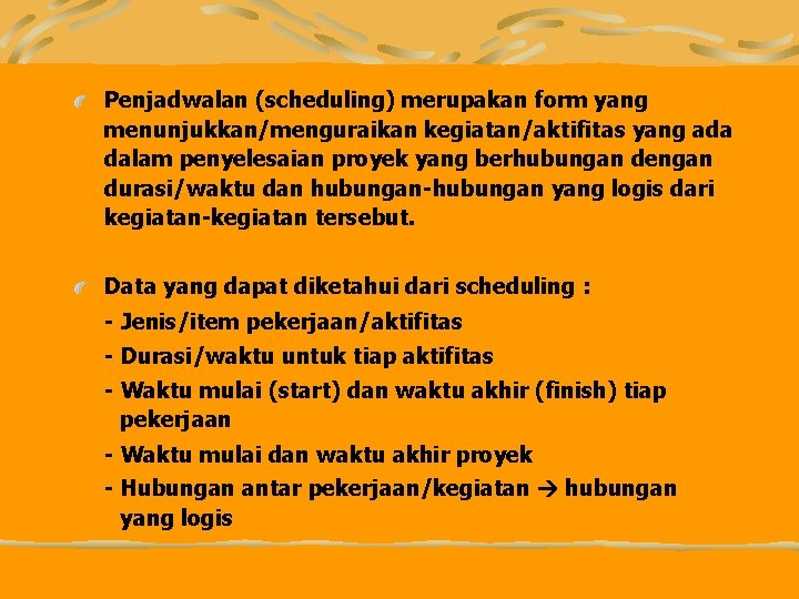 Penjadwalan (scheduling) merupakan form yang menunjukkan/menguraikan kegiatan/aktifitas yang ada dalam penyelesaian proyek yang berhubungan