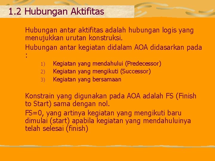 1. 2 Hubungan Aktifitas Hubungan antar aktifitas adalah hubungan logis yang menujukkan urutan konstruksi.