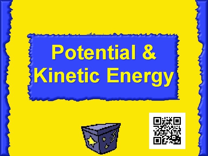 Potential & Kinetic Energy Potential & Kinetic Energy