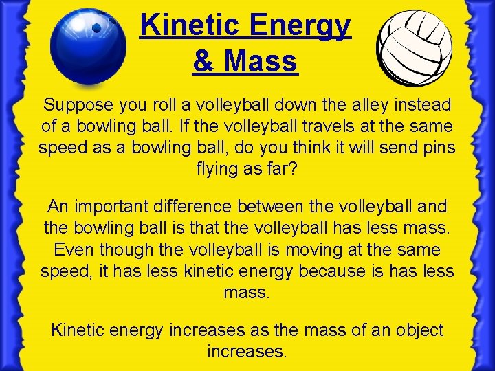 Kinetic Energy & Mass Suppose you roll a volleyball down the alley instead of Kinetic Energy & Mass Suppose you roll a volleyball down the alley instead of