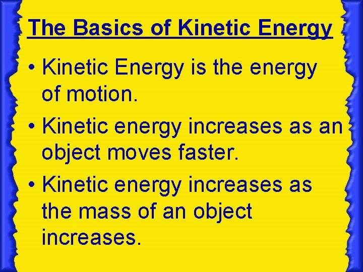 The Basics of Kinetic Energy • Kinetic Energy is the energy of motion. • The Basics of Kinetic Energy • Kinetic Energy is the energy of motion. •