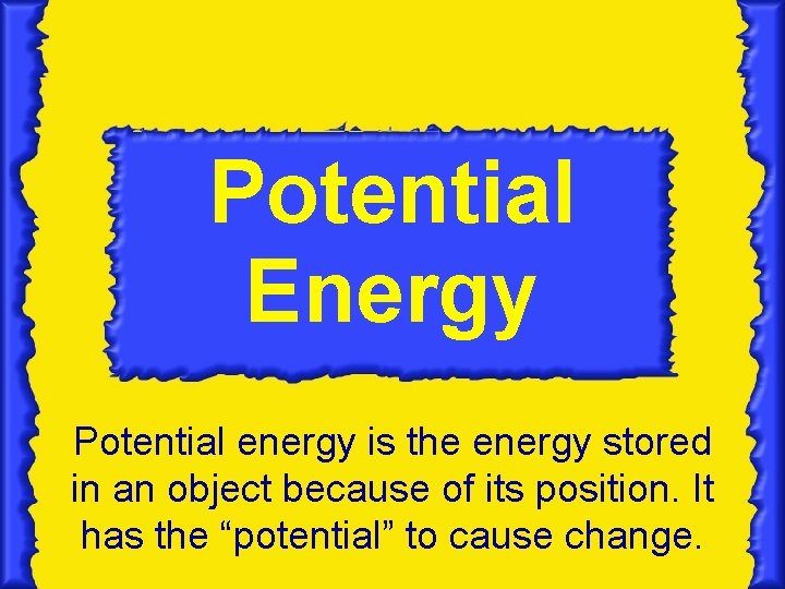 Potential Energy Potential energy is the energy stored in an object because of its Potential Energy Potential energy is the energy stored in an object because of its