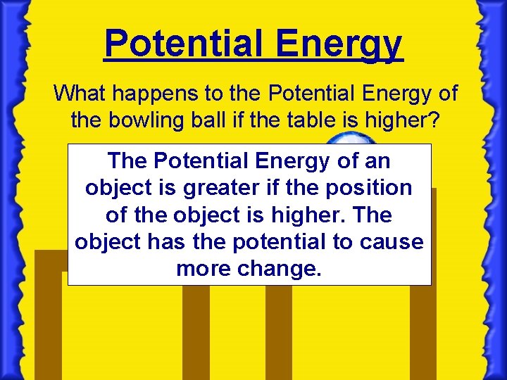 Potential Energy What happens to the Potential Energy of the bowling ball if the Potential Energy What happens to the Potential Energy of the bowling ball if the