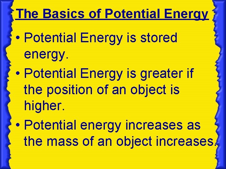 The Basics of Potential Energy • Potential Energy is stored energy. • Potential Energy The Basics of Potential Energy • Potential Energy is stored energy. • Potential Energy