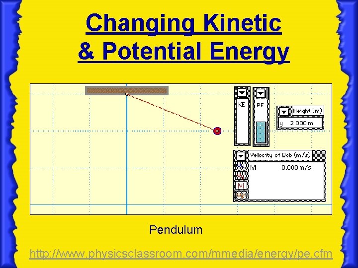 Changing Kinetic & Potential Energy Pendulum http: //www. physicsclassroom. com/mmedia/energy/pe. cfm Changing Kinetic & Potential Energy Pendulum http: //www. physicsclassroom. com/mmedia/energy/pe. cfm