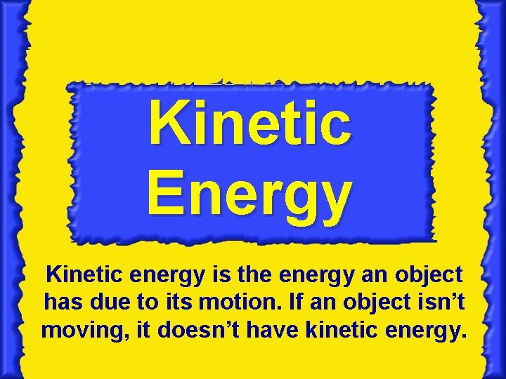 Kinetic Energy Kinetic energy is the energy an object has due to its motion. Kinetic Energy Kinetic energy is the energy an object has due to its motion.