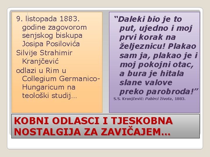 9. listopada 1883. godine zagovorom senjskog biskupa Josipa Posilovića Silvije Strahimir Kranjčević odlazi u