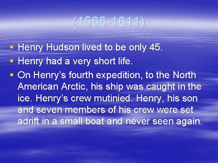 (1565 -1611) § § § Henry Hudson lived to be only 45. Henry had