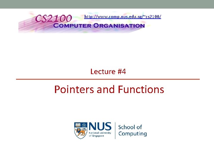 http: //www. comp. nus. edu. sg/~cs 2100/ Lecture #4 Pointers and Functions 